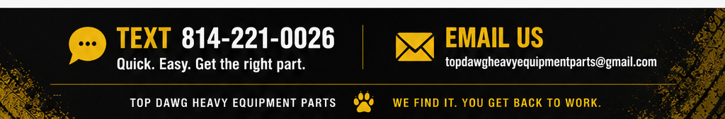 Text 814-221-0026 or email Top Dawg Heavy Equipment Parts